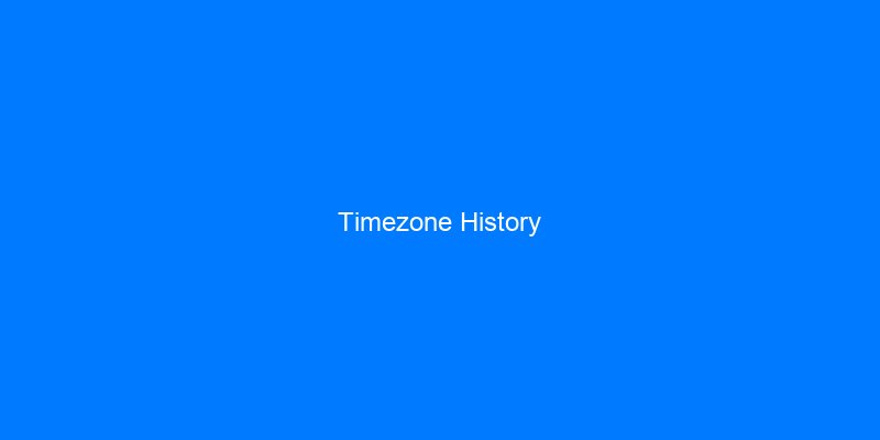 The Fascinating History of Time Zones: How They Were Created